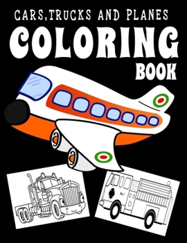 Cars, Trucks and Planes Coloring Book: A Fun Activity Book for Toddlers, Preschoolers, Pre K, Kindergarten- Truck Coloring Book: For Kids Ages 4-8