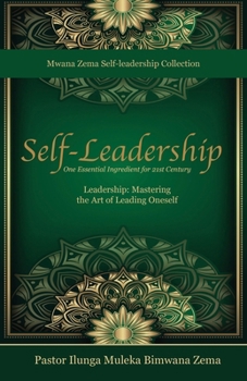 Self-Leadership: One Essential Ingredient for 21st Century Leadership, Mastering the Art of Leading Oneself