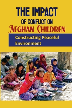 Paperback The Impact Of Conflict On Afghan Children: Constructing Peaceful Environment: Action Research With Participants Book