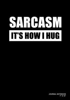 Paperback Sarcasm It's How I Hug: Journal, Notebook, Or Diary - 120 Blank Lined Pages - 7" X 10" - Matte Finished Soft Cover Book