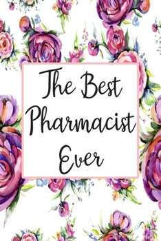 The Best Pharmacist Ever: Weekly Planner For Pharmacist 12 Month Floral Calendar Schedule Agenda Organizer (6x9 Pharmacist Planner January 2020 - December 2020)