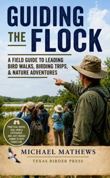 Paperback Guiding the Flock: A Field Guide to Leading Bird Walks, Birding Trips, & Nature Adventures Book