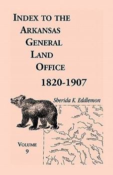 Paperback Index to the Arkansas General Land Office 1820-1907, Volume 9: Covering the Counties of Scott, Logan, Montgomery, Pike, Sevier and Polk Book