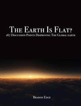 Paperback The Earth Is Flat?: 167 Discussion Points Disproving the Global Earth Book