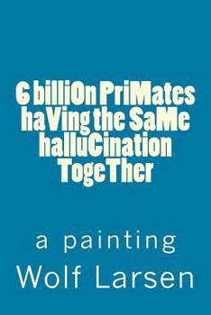 Paperback 6 billiOn PriMates haVing the SaMe halluCination TogeTher: a painting Book