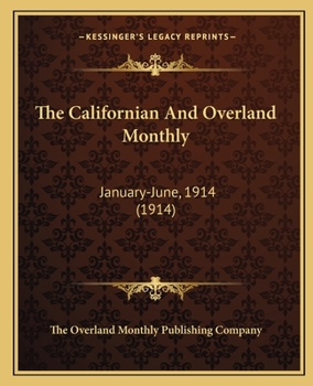 Paperback The Californian And Overland Monthly: January-June, 1914 (1914) Book