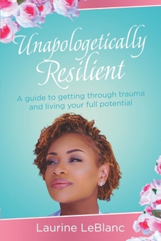 Paperback Unapologetically Resilient: A Guide to Getting Through Trauma and Living Your Full Potential Book