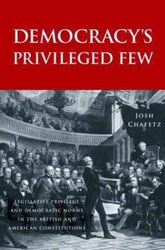 Hardcover Democracy's Privileged Few: Legislative Privilege and Democratic Norms in the British and American Constitutions Book