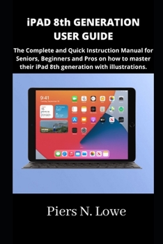 Paperback iPAD 8th GENERATION USER GUIDE: The Complete and Quick Instruction Manual for Seniors, Beginners and Pros on how to master their iPad 8th generation w Book