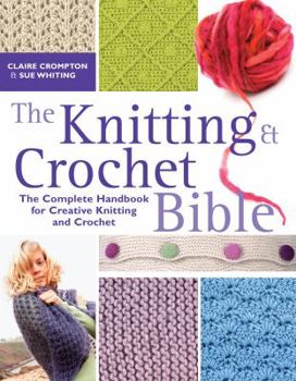 Paperback The Knitting & Crochet Bible: The Complete Handbook for Creative Knitting and Crochet Book
