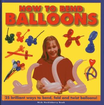 Hardcover How to Bend Balloons: 25 Brilliant Ways to Bend, Fold and Twist Balloons! Book