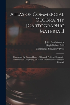 Paperback Atlas of Commercial Geography [cartographic Material]: Illustrating the General Facts of Physical, Political, Economic, and Statistical Geography, on Book