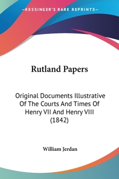 Paperback Rutland Papers: Original Documents Illustrative Of The Courts And Times Of Henry VII And Henry VIII (1842) Book
