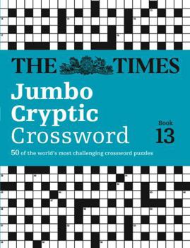 The Times Jumbo Cryptic Crossword Book 13: 50 world-famous crossword puzzles - Book #13 of the Times Jumbo Cryptic Crosswords