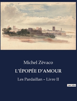 Paperback L'Épopée d'Amour: Les Pardaillan - Livre II [French] Book