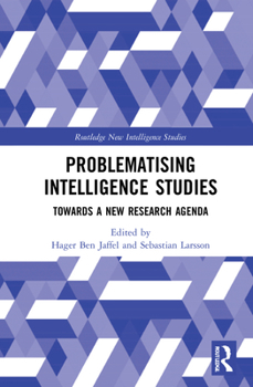 Hardcover Problematising Intelligence Studies: Towards A New Research Agenda Book