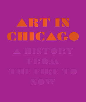 Hardcover Art in Chicago: A History from the Fire to Now Book