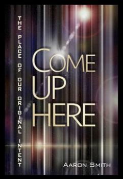 Paperback Come Up Here: The Place of Our Original Intent Book