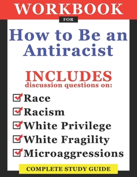 Paperback Workbook For How To Be An Antiracist: Includes Discussion Questions On Race, Racism, White Privilege, White Fragility, Microaggressions: Complete Stud Book