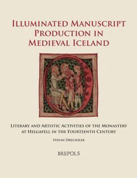 Hardcover Illuminated Manuscript Production in Medieval Iceland: Literary and Artistic Activities of the Monastery at Helgafell in the Fourteenth Century Book