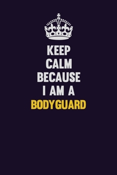 Keep Calm Because I Am A Bodyguard: Motivational and inspirational career blank lined gift notebook with matte finish