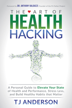 Paperback The Art of Health Hacking: A Personal Guide to Elevate Your State of Health and Performance, Stress Less, and Build Healthy Habits That Matter Book