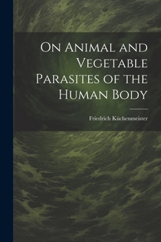 Paperback On Animal and Vegetable Parasites of the Human Body Book