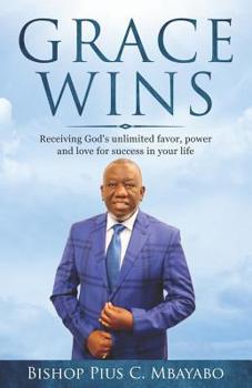 Grace Wins: Receiving God's unlimited favor, power, and love for success in your life