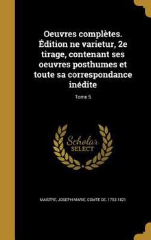 Oeuvres Completes. Edition Ne Varietur, 2e Tirage, Contenant Ses Oeuvres Posthumes Et Toute Sa Correspondance Inedite; Tome 5