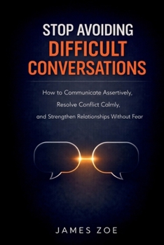 Paperback Stop Avoiding Difficult Conversations: How to Communicate Assertively, Resolve Conflict Calmly, and Strengthen Relationships Without Fear Book
