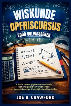 WISKUNDE OPFRISCURSUS VOOR VOLWASSENEN: 1.500+ oefenopgaven om mentale behendigheid te verscherpen en Kernwiskundige Vaardigheden Herstellen (Dutch Edition)