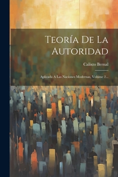 Paperback Teoría De La Autoridad: Aplicada A Las Naciones Modernas, Volume 2... [Spanish] Book