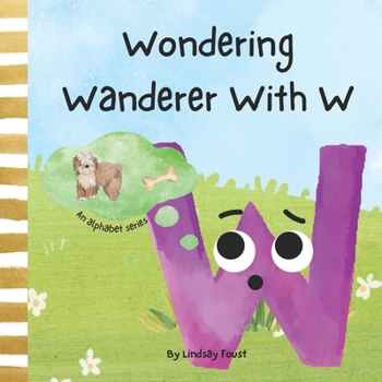 Paperback Wondering Wanderer With W A Short Rhyming Story For Kids About Curiousity: Alphabet Series For Children Letter Of The Week Book For School Theme Book