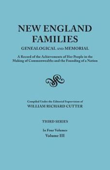 New England Families, Genealogical and Memorial, Vol. 3: A Record of the Achievements of Her People in the Making of Commonwealths and the Founding of a Nation - Book #3 of the New England Families Genealogical and Memorial