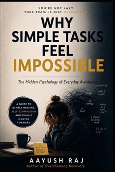 Paperback Why Simple Tasks Feel Impossible: The Hidden Psychology of Everyday Avoidance Book