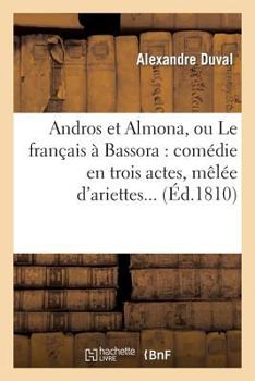 Paperback Andros Et Almona, Ou Le Français À Bassora: Comédie En Trois Actes, Mêlée d'Ariettes... [French] Book