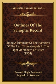 Outlines Of The Synoptic Record: Being A Summary Of The Narrative Of The First Three Gospels In The Light Of Modern Criticism