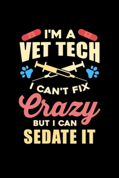 Veterinarian Vet Tech Assistant: Veterinarian Dot Grid 6x9 Notebook, Dotted Diary and Bullet Journal with 120 PagesI'm a Vet Tech I Can't Fix Crazy But I Can Sedate It