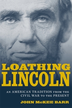 Loathing Lincoln: An American Tradition from the Civil War to the Present - Book  of the Jules and Frances Landry Award