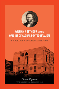 Paperback William J. Seymour and the Origins of Global Pentecostalism: A Biography and Documentary History Book