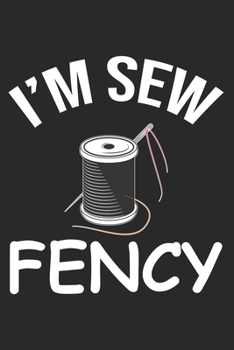 I'm Sew Fency: Funny Sewing lined journal gifts . Best Lined Journal gifts for sewers who loves sewing. This Funny Sewing Lined journal Gifts is the perfect Lined Journal Gifts For Sewers.