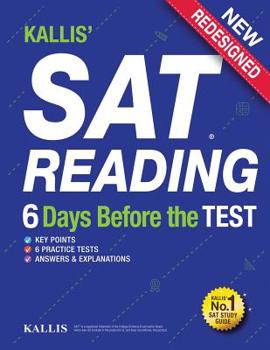 Paperback KALLIS' SAT Reading - 6 Days Before the Test: (College SAT Prep + Study Guide Book for the New SAT Book
