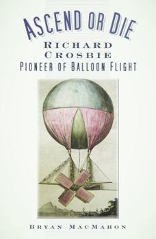 Paperback Ascend or Die: Richard Crosbie: Pioneer of Balloon Flight Book