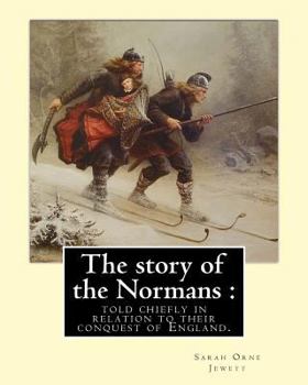 Paperback The story of the Normans: told chiefly in relation to their conquest of England. By: Sarah Orne Jewett: (Illustrated). Normans, Great Britain -- Book