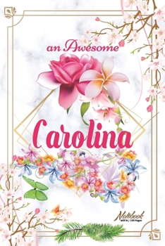 An Awesome CarolinaJournal: Awesome (Diary, Notebook) Personalized Custom Name - Flowers (6 x 9 - Blank Lined 120 Pages A Wonderful Journal for an Awesome Life Personalized First Name Personal Writing
