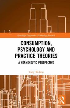 Hardcover Consumption, Psychology and Practice Theories: A Hermeneutic Perspective Book