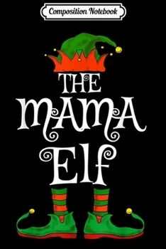 Composition Notebook: The Mama Elf Family Matching Funny Christmas Gift Mom  Journal/Notebook Blank Lined Ruled 6x9 100 Pages
