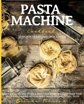 Paperback Pasta Machine Cookbook: Learn How to Make Pasta from Scratch Quick and Easy Recipes to Mix and Match for Every Occasion. Make Your Taste Buds Book