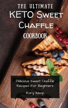 Hardcover The Ultimate KETO Sweet Chaffle Cookbook: Delicious Sweet Chaffle Recipes For Beginners Book