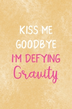 Paperback Kiss Me Goodbye I'm Defying Gravity: All Purpose 6x9 Blank Lined Notebook Journal Way Better Than A Card Trendy Unique Gift Brown Texture Wings Book